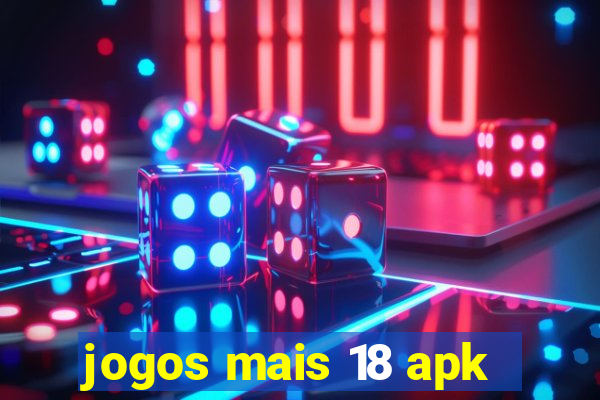 jogos mais 18 apk